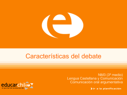 Características del debate NM3 (3º medio) Lengua Castellana y Comunicación Comunicación oral argumentativa.