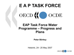 E A P TASK FORCE  EAP Task Force Water Programme – Progress and Plans Peter Börkey  Helsinki, 24– 25 May 2007