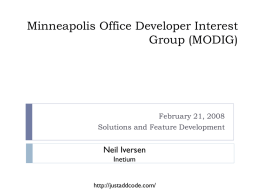 Minneapolis Office Developer Interest Group (MODIG)  February 21, 2008 Solutions and Feature Development  Neil Iversen Inetium http://justaddcode.com/