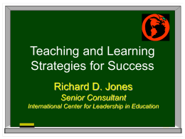 Teaching and Learning Strategies for Success Richard D. Jones Senior Consultant International Center for Leadership in Education.