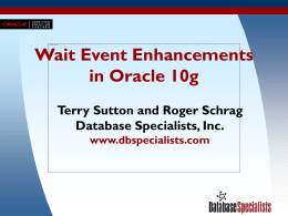 Wait Event Enhancements in Oracle 10g Terry Sutton and Roger Schrag Database Specialists, Inc. www.dbspecialists.com.