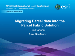 2013 Esri International User Conference July 8–12, 2013 | San Diego, California Technical Workshop  Migrating Parcel data into the Parcel Fabric Solution Tim Hodson Amir Bar-Maor  Esri.