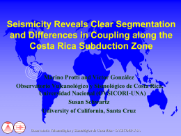Seismicity Reveals Clear Segmentation and Differences in Coupling along the Costa Rica Subduction Zone  Marino Protti and Víctor González Observatorio Vulcanológico y Sismológico de.