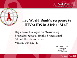 The World Bank’s response to HIV/AIDS in Africa: MAP High Level Dialogue on Maximizing Synergies between Health Systems and Global Health Initiatives. Venice, June 22-23 Elizabeth.