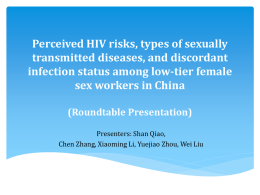 Perceived HIV risks, types of sexually transmitted diseases, and discordant infection status among low-tier female sex workers in China (Roundtable Presentation) Presenters: Shan Qiao, Chen Zhang,