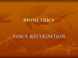 BIOMETRICS  VOICE RECOGNITION Meaning        Bios : Life Metron : Measure Biometrics are used to identify the input sample when compared to a template, used in cases.