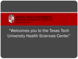 “Welcomes you to the Texas Tech University Health Sciences Center” The Office of Student Services Hours: M-F 8am-5pm 2C400 | 806.743.2300 student.services@ttuhsc.edu www.ttuhsc.edu/studentservices Search for us.