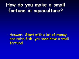 How do you make a small fortune in aquaculture?  •  Answer: Start with a lot of money and raise fish...you soon have a small fortune!