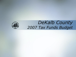 DeKalb County  2007 Tax Funds Budget Budget Process Revenues  Important Dates  Expenditures Assumptions  CEO & BOC establish priorities  July 2006  Analysis  Departments submit requests  August 29, 2006  HOST & Homestead  CEO submits budget.