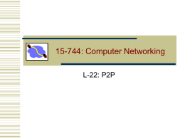 15-744: Computer Networking L-22: P2P Peer-to-Peer Networks • Typically each member stores/provides access to content • Has quickly grown in popularity • Bulk of.