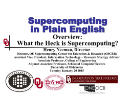 Supercomputing in Plain English Overview: What the Heck is Supercomputing? Henry Neeman, Director Director, OU Supercomputing Center for Education & Research (OSCER) Assistant Vice President, Information.