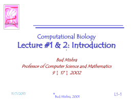 Computational Biology  Lecture #1 & 2: Introduction   Bud Mishra Professor of Computer Science and Mathematics 9 ¦ 17 ¦ 2002  11/7/2015  ©Bud Mishra, 2001  L1-1