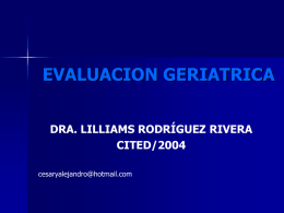 EVALUACION GERIATRICA DRA. LILLIAMS RODRÍGUEZ RIVERA CITED/2004 cesaryalejandro@hotmail.com LA VALORACIÓN COMPLETA DEL ESTADO DE SALUD ES UNO DE LOS MAYORES RETOS A LOS CUALES SE ENFRENTA.
