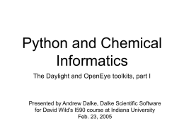 Python and Chemical Informatics The Daylight and OpenEye toolkits, part I  Presented by Andrew Dalke, Dalke Scientific Software for David Wild’s I590 course at.