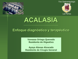 Foro Gastroenterología  Las Palmas  ACALASIA Enfoque diagnóstico y terapéutico Vanessa Ortega Quevedo Residente de Digestivo Ayaya Alonso Alvarado Residente de Cirugía General.