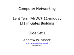 Computer Networking Lent Term M/W/F 11-midday LT1 in Gates Building Slide Set 1 Andrew W.