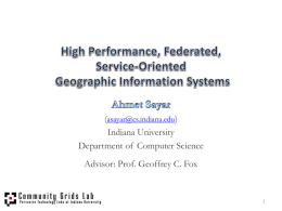 (asayar@cs.indiana.edu) Indiana University Department of Computer Science Advisor: Prof. Geoffrey C. Fox Outline • Geographic Information Systems • Motivations and Research Issues • Federation framework • Federator.