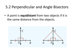 5.2 Perpendicular and Angle Bisectors • A point is equidistant from two objects if it is the same distance from the objects.