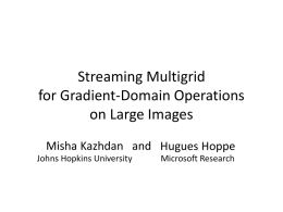 Streaming Multigrid for Gradient-Domain Operations on Large Images Misha Kazhdan and Hugues Hoppe Johns Hopkins University  Microsoft Research.