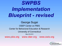 SWPBS Implementation Blueprint - revised George Sugai OSEP Center on PBIS Center for Behavioral Education & Research University of Connecticut Mar 25 2010  www.pbis.org  www.cber.org  www.swis.org.