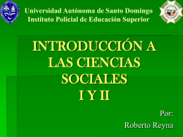 Universidad Autónoma de Santo Domingo Instituto Policial de Educación Superior  INTRODUCCIÓN A LAS CIENCIAS SOCIALES I Y II Por: Roberto Reyna.