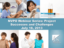 NVPO Webinar Series: Project Successes and Challenges July 18, 2013 Welcome and Overview • Bruce Gellin, M.D., M.P.H. • Shary M.