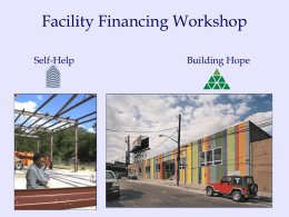 Facility Financing Workshop Self-Help  Building Hope Who is Self-Help? • Non-profit CDFI founded in 1980 • Mission: Creating and protecting ownership and economic opportunity for people.