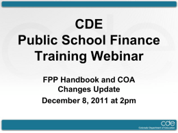 CDE Public School Finance Training Webinar FPP Handbook and COA Changes Update December 8, 2011 at 2pm.