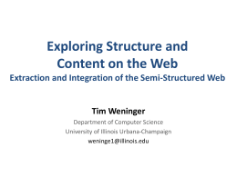 Exploring Structure and Content on the Web Extraction and Integration of the Semi-Structured Web  Tim Weninger Department of Computer Science University of Illinois Urbana-Champaign weninge1@illinois.edu.