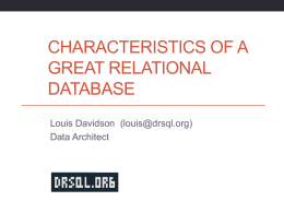 CHARACTERISTICS OF A GREAT RELATIONAL DATABASE Louis Davidson (louis@drsql.org) Data Architect Who am I? • Been in IT for over 17 years • Microsoft MVP For.