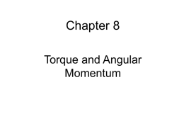 Chapter 8 Torque and Angular Momentum Torque and Angular Momentum • Rotational Kinetic Energy • Rotational Inertia • Torque • Work Done by a Torque • Equilibrium.