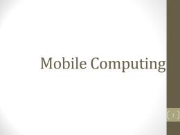 Mobile Computing Outline • • • • • • • • • • •  What is mobile computing? Comparison to wired networks Why go mobile? Types of wireless devices Mobile objects Moving object databases (MOD) Query language for.