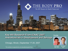 Key HIV Research From ICAAC 2007: Antiretrovirals in Development and Salvage  Faculty:  Chicago, Illinois | September 17-20, 2007 This activity is supported by an.