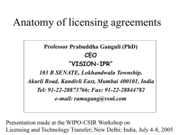 Anatomy of licensing agreements Professor Prabuddha Ganguli (PhD) CEO “VISION-IPR” 103 B SENATE, Lokhandwala Township, Akurli Road, Kandivli East, Mumbai 400101, India Tel: 91-22-28873766; Fax: 91-22-28844782 e-mail: