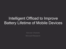 Intelligent Offload to Improve Battery Lifetime of Mobile Devices Ranveer Chandra Microsoft Research.