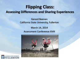 Flipping Class: Assessing Differences and Sharing Experiences Gerard Beenen California State University, Fullerton March 14, 2014 Assessment Conference XVIII.