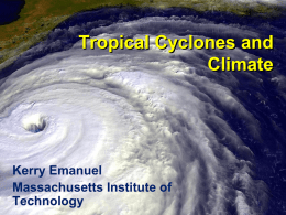 Tropical Cyclones and Climate  Kerry Emanuel Massachusetts Institute of Technology Issues  • Effect of climate change on tropical cyclone activity • Role of tropical cyclones in the.