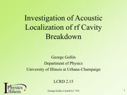 Investigation of Acoustic Localization of rf Cavity Breakdown George Gollin Department of Physics University of Illinois at Urbana-Champaign  I  Physics P llinois  LCRD 2.15 George Gollin, Cornell LC 7/03