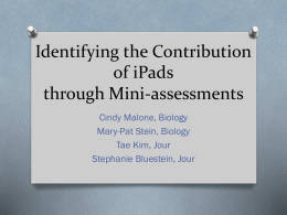 Identifying the Contribution of iPads through Mini-assessments Cindy Malone, Biology Mary-Pat Stein, Biology Tae Kim, Jour Stephanie Bluestein, Jour.