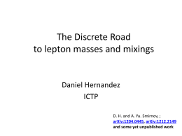The Discrete Road to lepton masses and mixings  Daniel Hernandez ICTP D. H. and A.