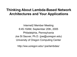 Thinking About Lambda-Based Network Architectures and Your Applications  Internet2 Member Meeting 8:45-10AM, September 20th, 2005 Philadelphia, Pennsylvania Joe St Sauver, Ph.D.