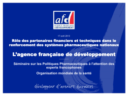 17 avril 2013  Rôle des partenaires financiers et techniques dans le renforcement des systèmes pharmaceutiques nationaux  L’agence française de développement Séminaire sur les Politiques.