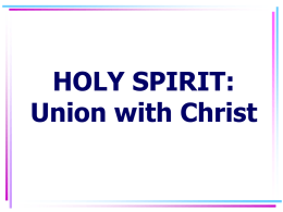 HOLY SPIRIT: Union with Christ UNION WITH CHRIST • DEFINITION – “Union with Christ is the central truth of the whole doctrine of salvation.