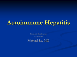 Autoimmune Hepatitis Residents Conference 5/31/2005  Michael Le, MD Overview          Prevalence Clinical manifestations Pathogenesis Subtypes Diagnosis Prognostic indices Treatment Autoimmune Hepatitis     self-perpetuating hepatocellular inflammation unknown cause characterization:       histologic features of interface hepatitis hypergammaglobulinemia serum autoantibodies  affects all ages,