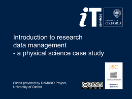 Introduction to research data management - a physical science case study  Slides provided by DaMaRO Project, University of Oxford  Research Services.