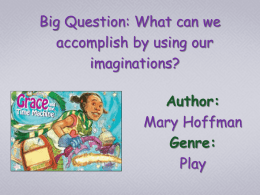 Big Question: What can we accomplish by using our imaginations?  Author: Mary Hoffman Genre: Play Story Sort  Vocabulary Words:  Arcade Games  Study Stack  Spelling City: Vocabulary  Spelling.