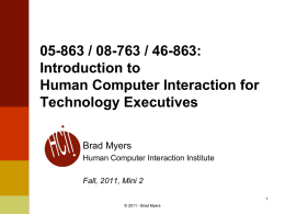 05-863 / 08-763 / 46-863: Introduction to Human Computer Interaction for Technology Executives Brad Myers Human Computer Interaction Institute Fall, 2011, Mini 2© 2011 - Brad.