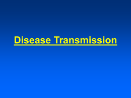 Disease Transmission Terms Associated with Disease Causation & Transmission • • • • • • • • • •  Host Agent Environment Fomites Vector Carrier – active Incubatory Convalescent Healthy Intermittent  You will cover these in today’s discussion.