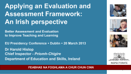 Applying an Evaluation and Assessment Framework: An Irish perspective Better Assessment and Evaluation to Improve Teaching and Learning EU Presidency Conference  Dublin  20