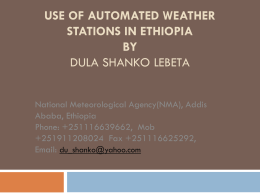 USE OF AUTOMATED WEATHER STATIONS IN ETHIOPIA BY DULA SHANKO LEBETA National Meteorological Agency(NMA), Addis Ababa, Ethiopia Phone: +251116639662, Mob +251911208024 Fax +251116625292, Email: du_shanko@yahoo.com.